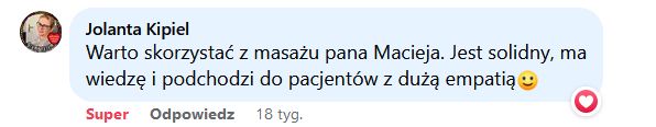 Warto skorzystać z masażu pana Macieja. Jest solidny, ma wiedzę i podchodzi do pacjentów z dużą empatią