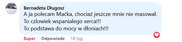 A ja polecam Maćka, chociaż jeszcze mnie nie masował. To czlowiek wspanialego serca!!! To podstawa do mocy w dłoniach!!!