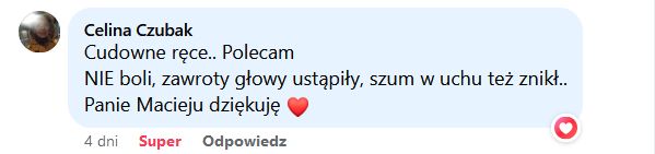 Cudowne ręce.. Polecam. NIE boli, zawroty głowy ustąpiły, szum w uchu też znikł... Panie Macieju dziękuję ❤️